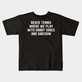 Beach Tennis Where We Play with Sandy Shoes and Sarcasm Kids T-Shirt